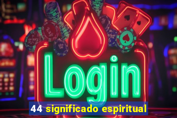 44 significado espiritual